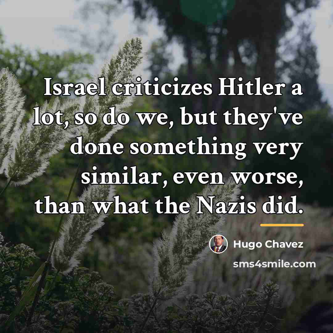 “Israel criticizes Hitler a lot, so do we, but they've…” quote by Hugo Chavez