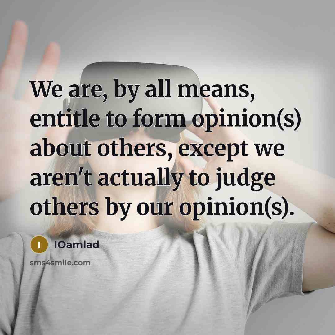“We are, by all means, entitle to form opinion(s) about…” quote by IOamlad