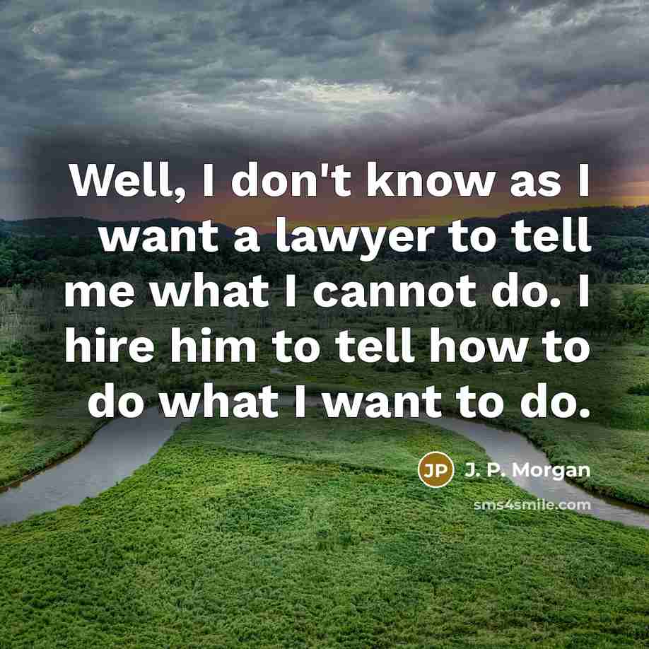 “Well, I don't know as I want a lawyer to…” quote by J. P. Morgan