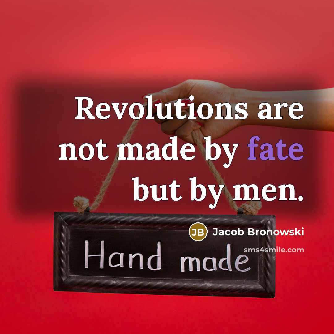 “Revolutions are not made by fate but by men.…” quote by Jacob Bronowski