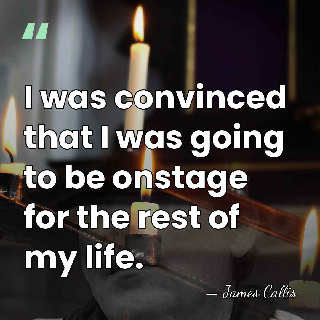 I was convinced that I was going to be onstage for the&hellip; - James Callis