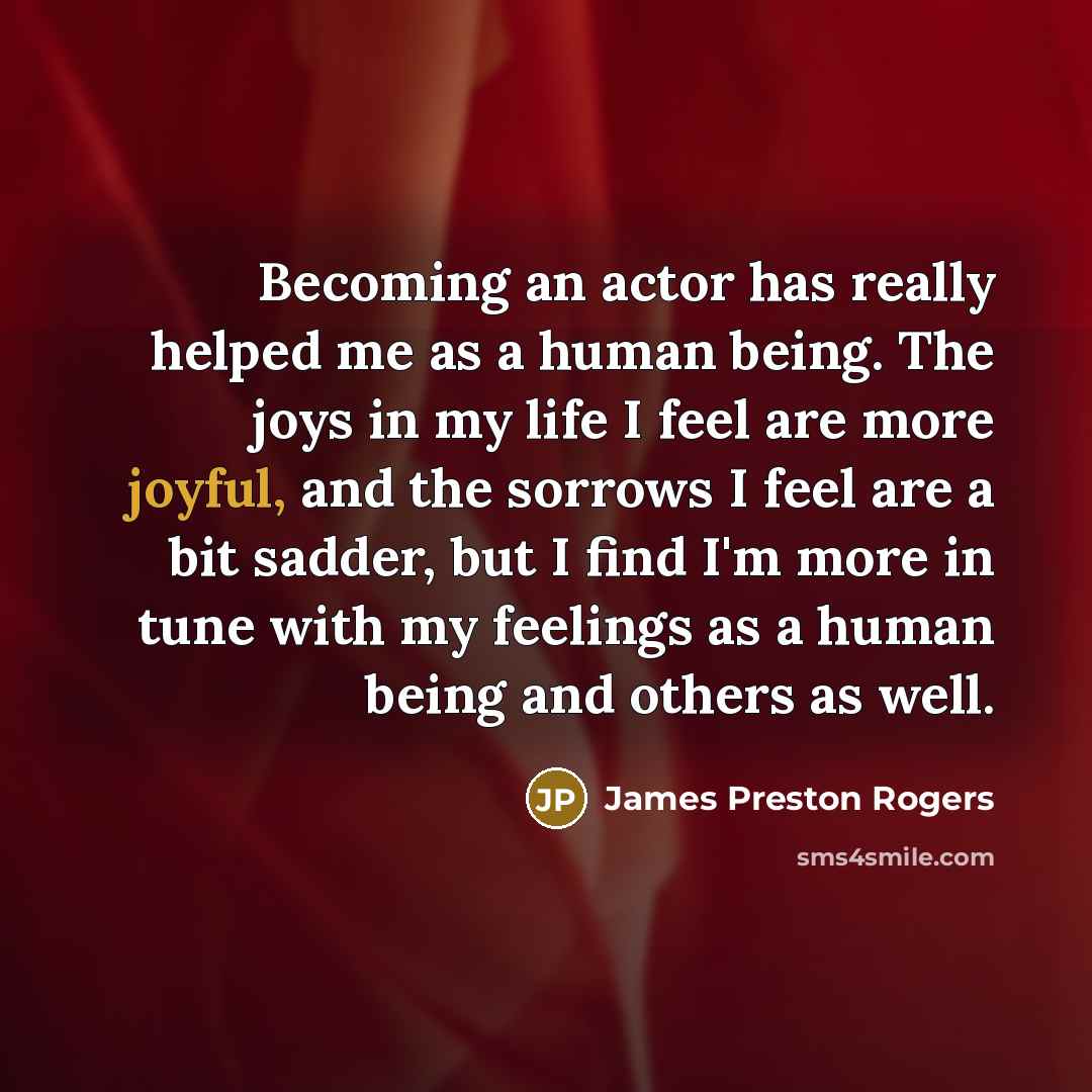 “Becoming an actor has really helped me as a human…” quote by James Preston Rogers
