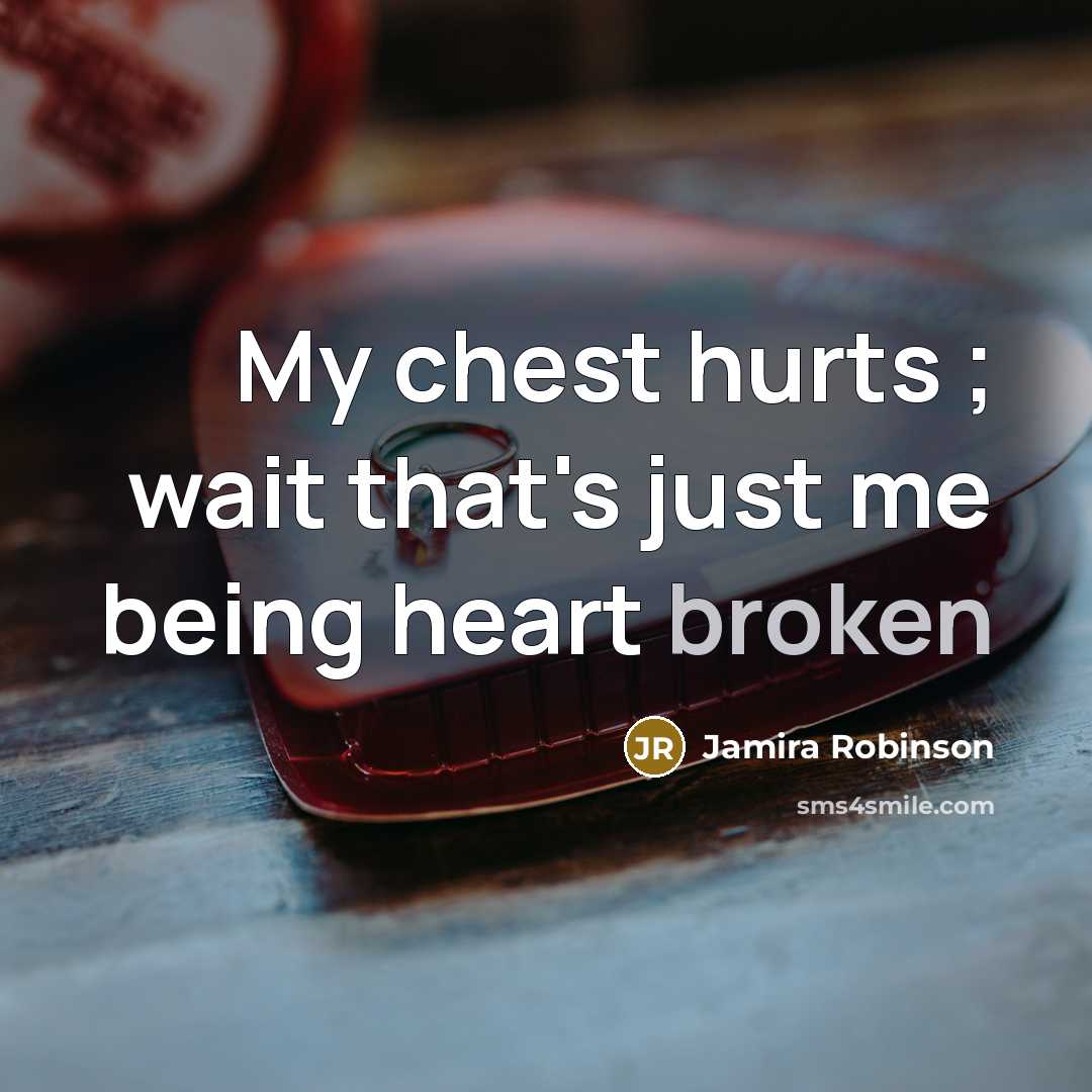 “My chest hurts ; wait that's just me being heart…” quote by Jamira Robinson