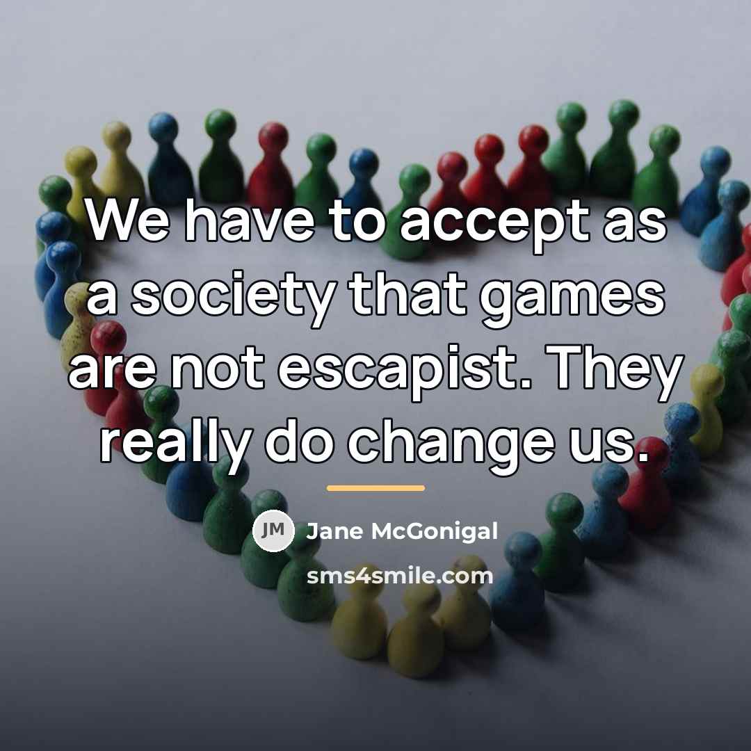 “We have to accept as a society that games are…” quote by Jane McGonigal