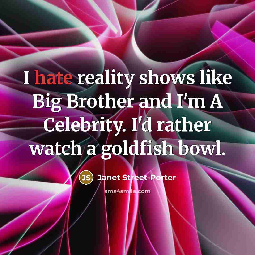 “I hate reality shows like Big Brother and I'm A…” quote by Janet Street-Porter