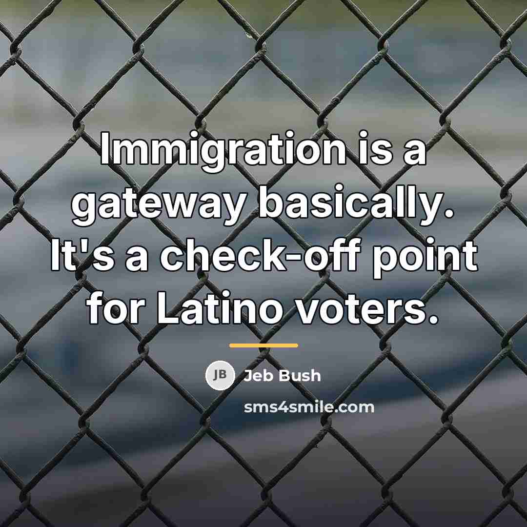 “Immigration is a gateway basically. It's a check-off point for…” quote by Jeb Bush
