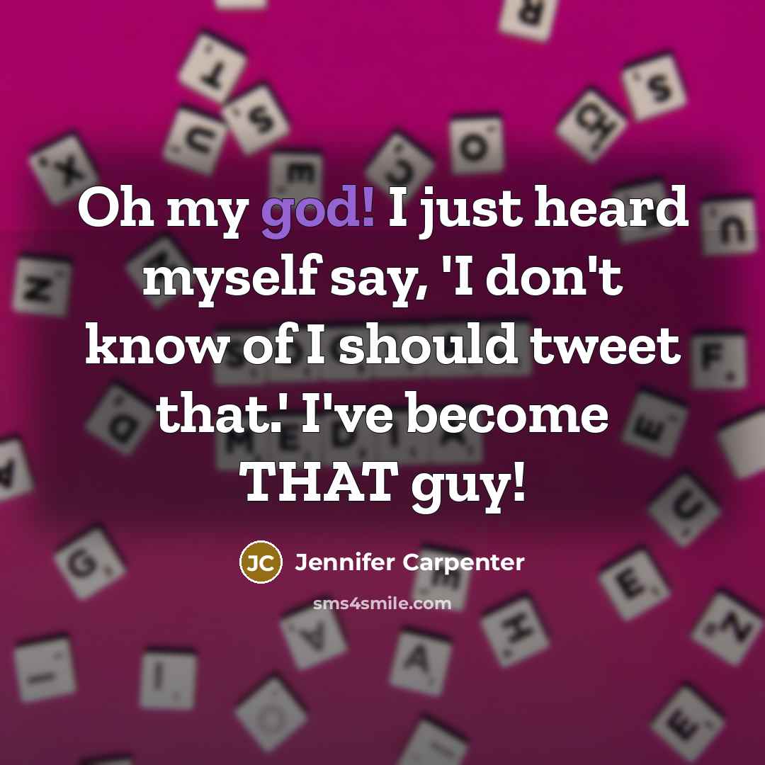 “Oh my god! I just heard myself say, 'I don't know of I should tweet that.' I've become THAT guy!” quote by Jennifer Carpenter