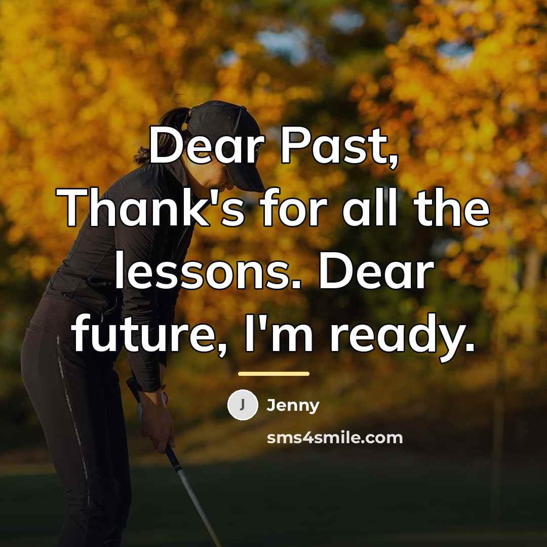 “Dear Past, Thank's for all the lessons. Dear future, I'm…” quote by Jenny