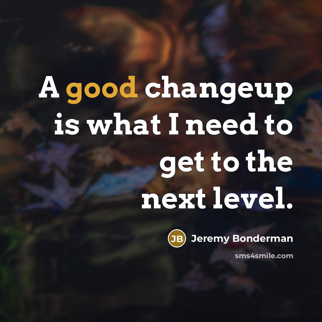 “A good changeup is what I need to get to the next level.” quote by Jeremy Bonderman