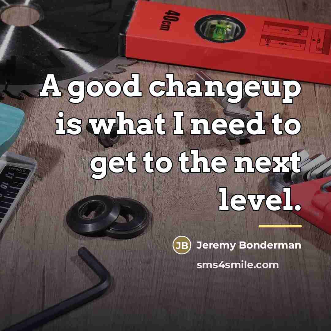 “A good changeup is what I need to get to…” quote by Jeremy Bonderman