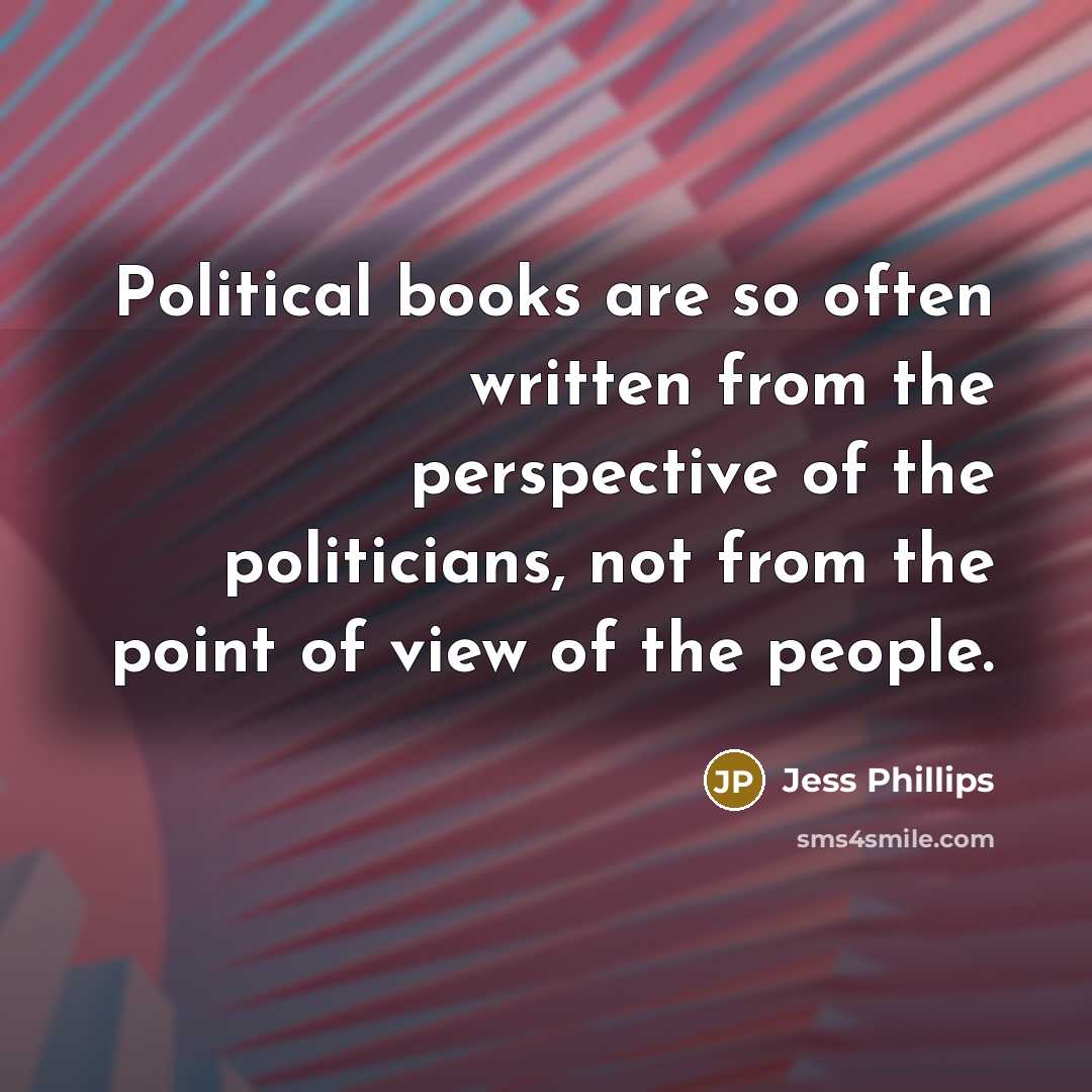 “Political books are so often written from the perspective of…” quote by Jess Phillips