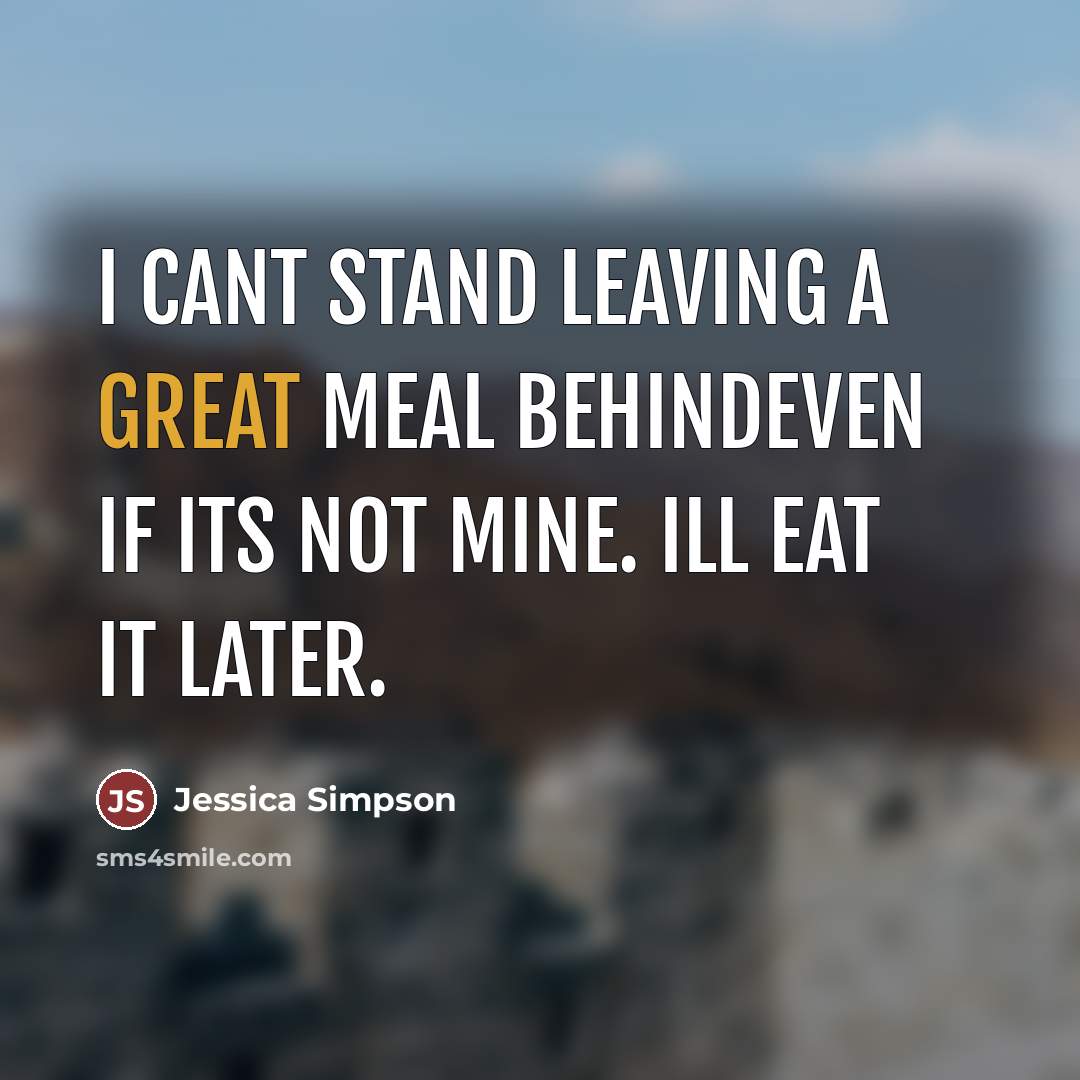 “I cant stand leaving a great meal behindeven if its…” quote by Jessica Simpson