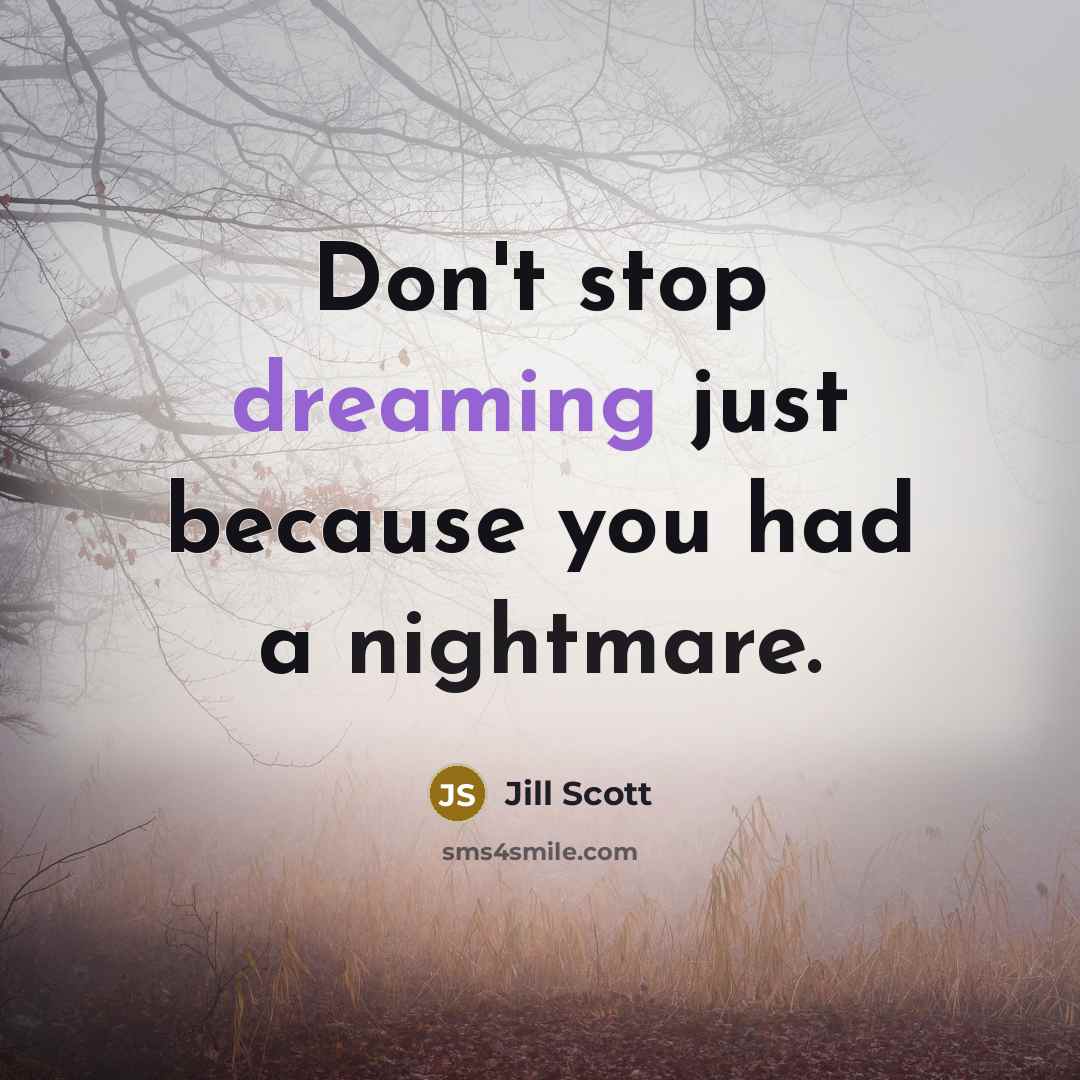 “Don't stop dreaming just because you had a nightmare.…” quote by Jill Scott
