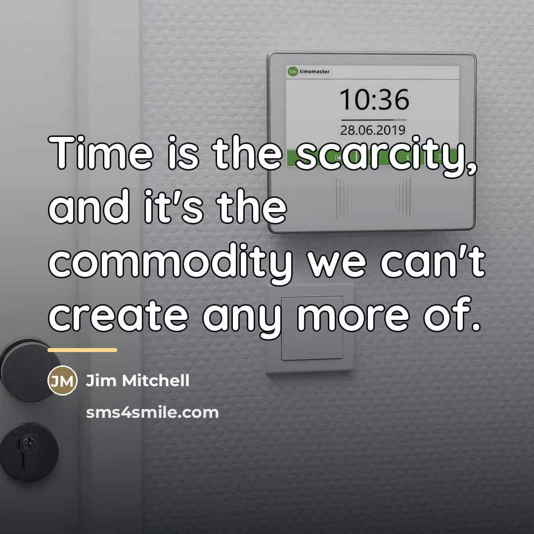 “Time is the scarcity, and it's the commodity we can't…” quote by Jim Mitchell