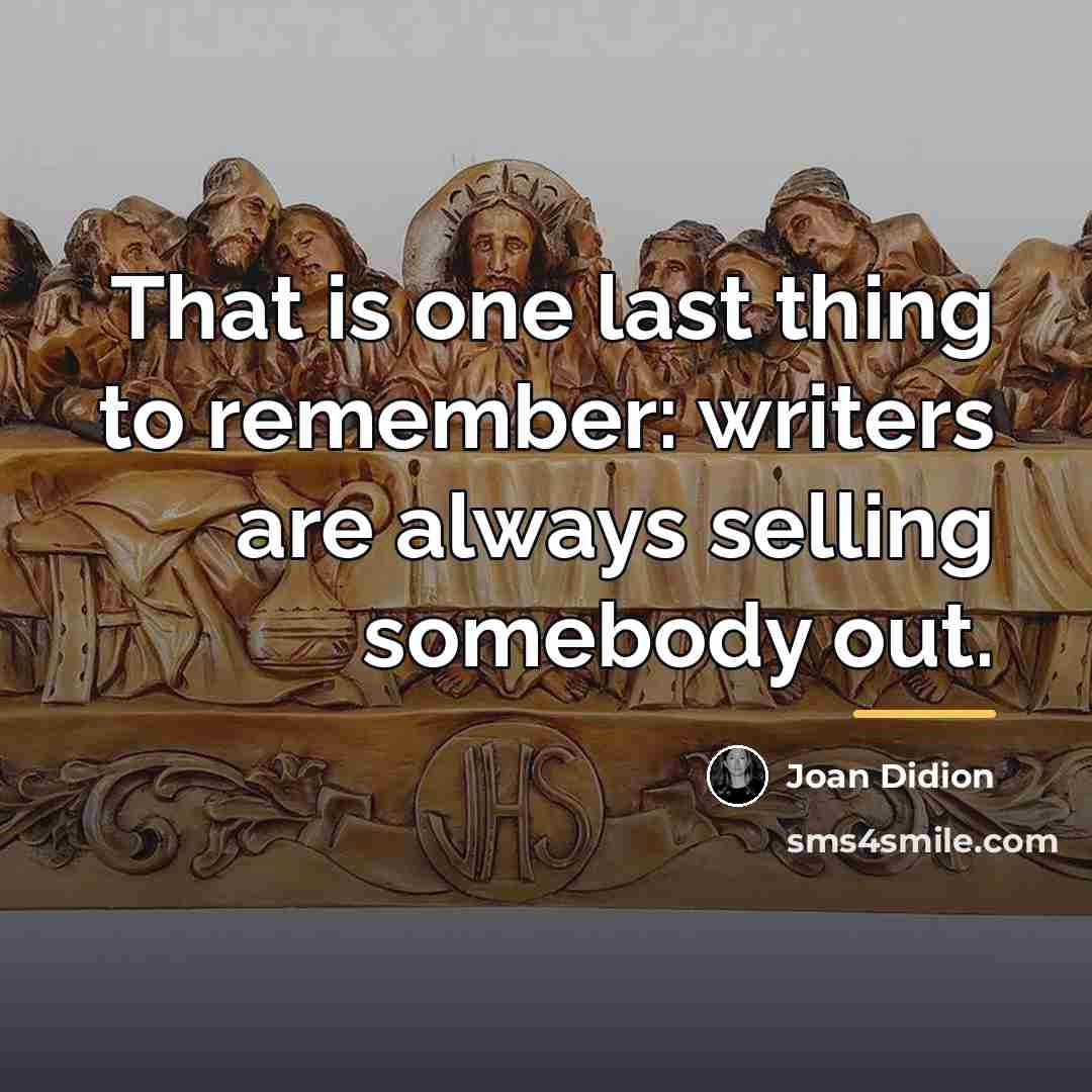 “That is one last thing to remember: writers are always…” quote by Joan Didion