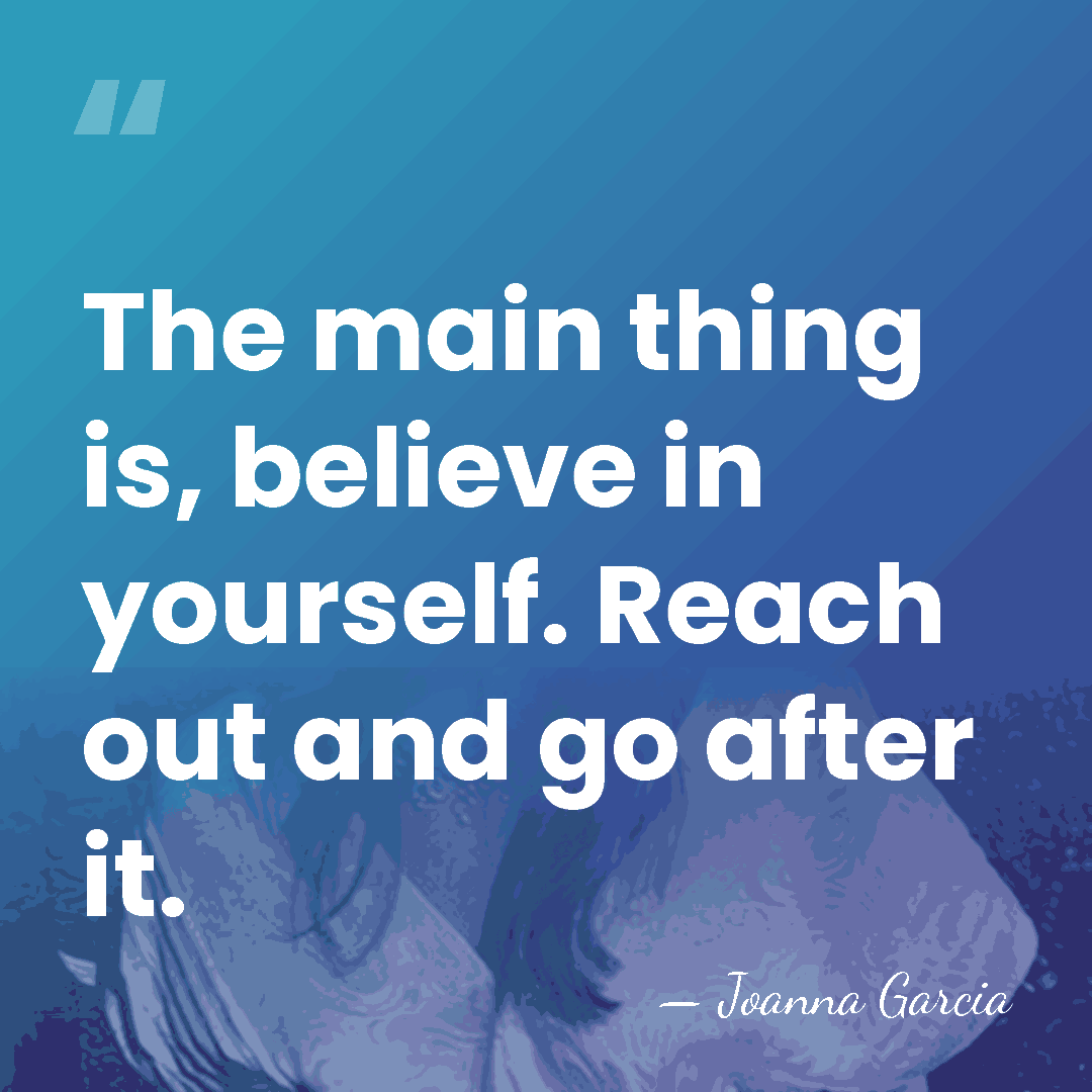 The main thing is, believe in yourself. Reach out and go after&hellip; - Joanna Garcia