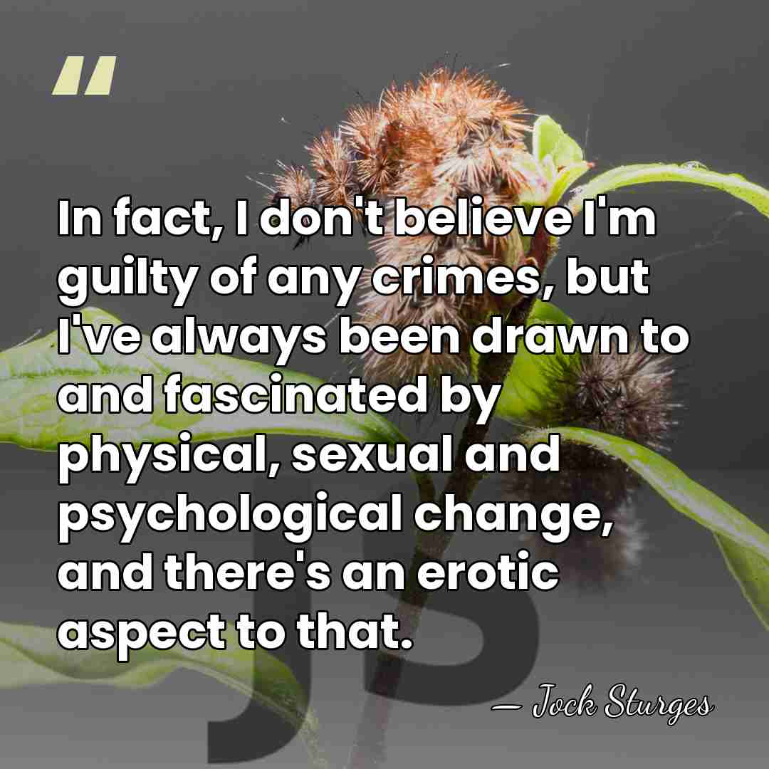 In fact, I don't believe I'm guilty of any crimes, but I've&hellip; - Jock Sturges