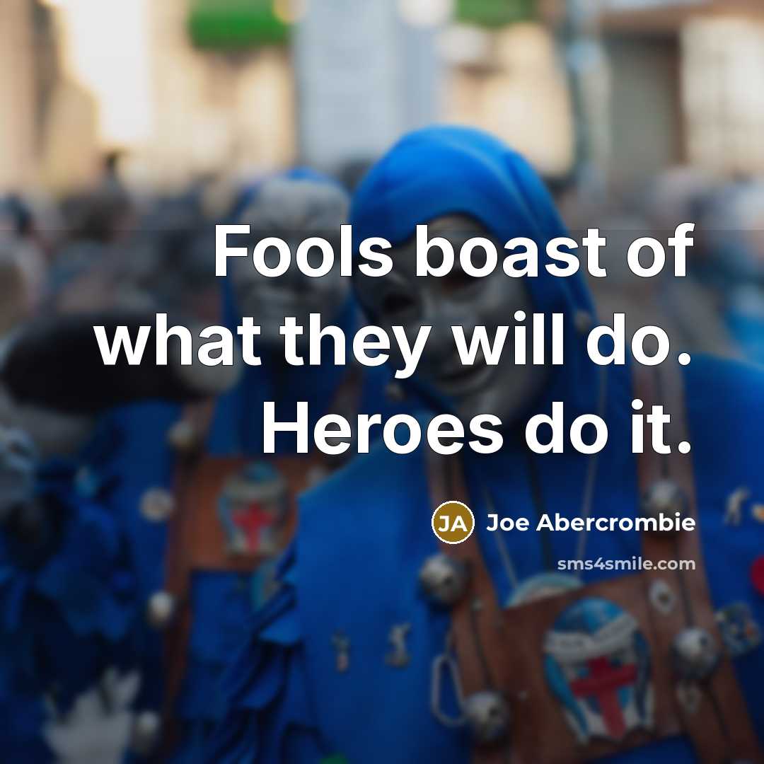 “Fools boast of what they will do. Heroes do it.…” quote by Joe Abercrombie