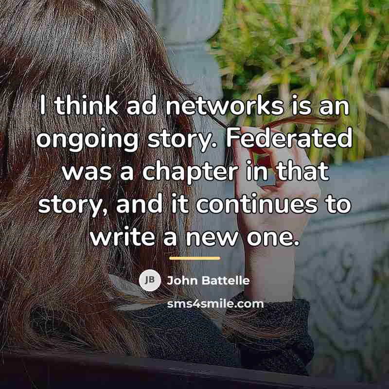“I think ad networks is an ongoing story. Federated was…” quote by John Battelle