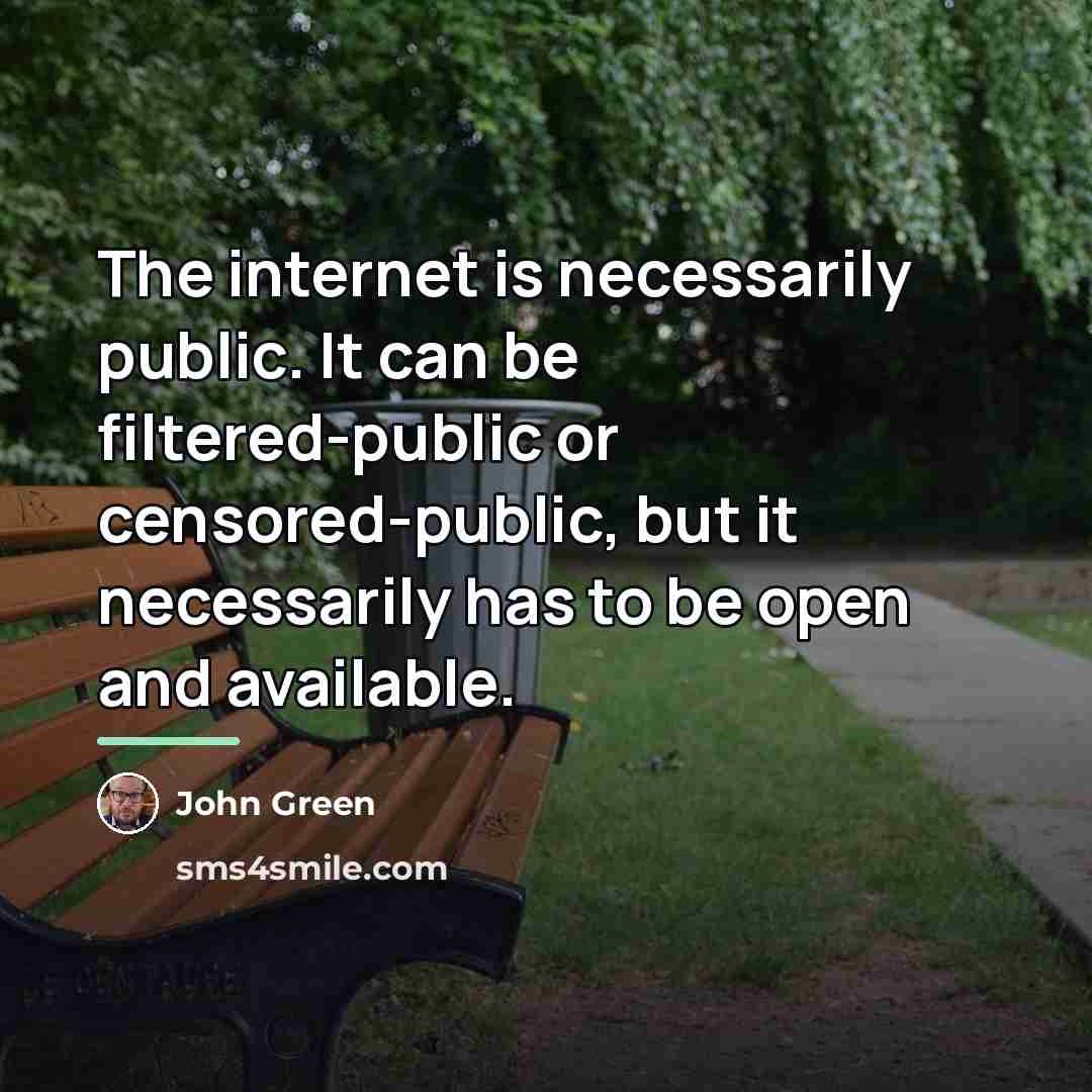 “The internet is necessarily public. It can be filtered-public or…” quote by John Green
