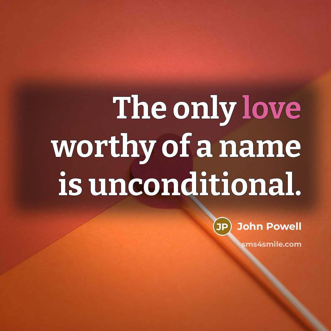 “The only love worthy of a name is unconditional.…” quote by John Powell