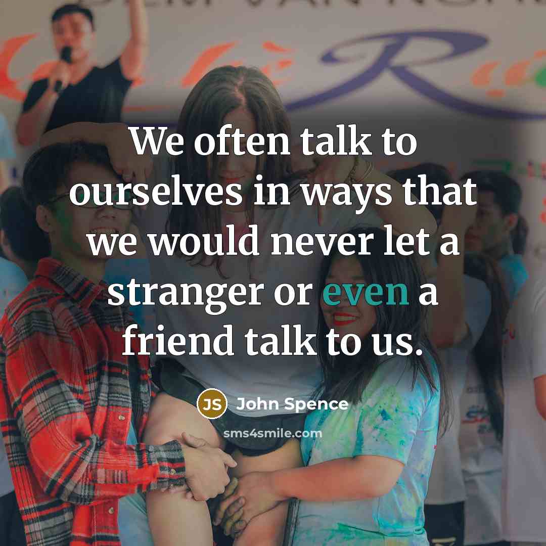 “We often talk to ourselves in ways that we would…” quote by John Spence