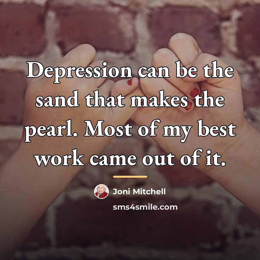 “Depression can be the sand that makes the pearl. Most…” quote by Joni Mitchell