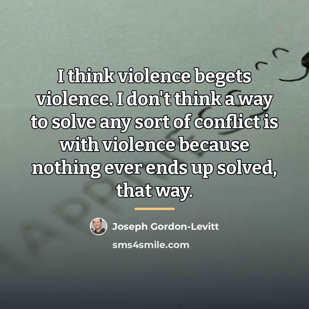 “I think violence begets violence. I don't think a way…” quote by Joseph Gordon-Levitt