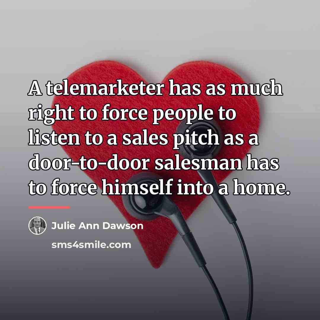 “A telemarketer has as much right to force people to…” quote by Julie Ann Dawson