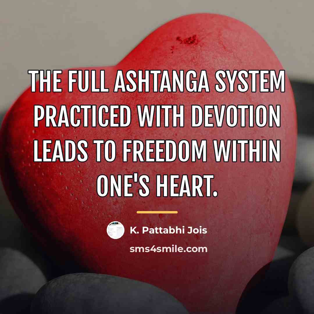 “The full ashtanga system practiced with devotion leads to freedom…” quote by K. Pattabhi Jois