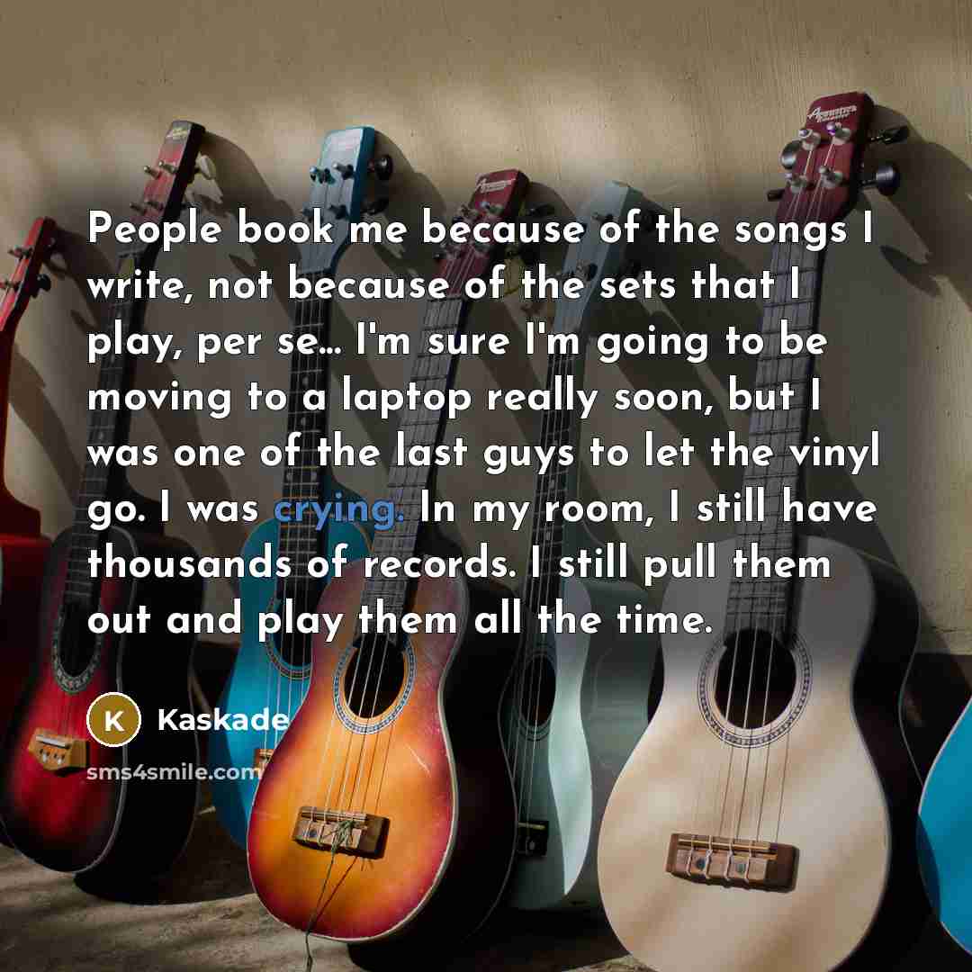 “People book me because of the songs I write, not…” quote by Kaskade