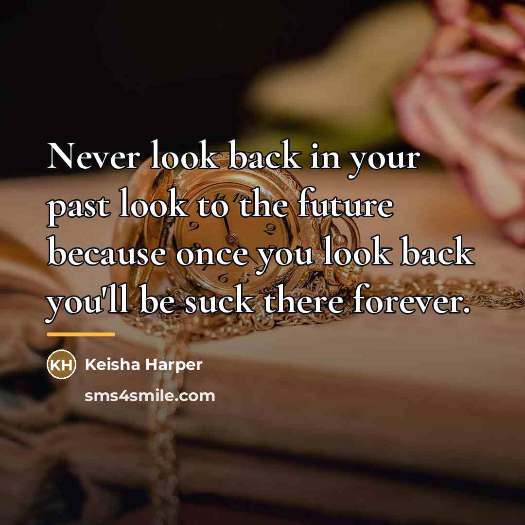 “Never look back in your past look to the future…” quote by Keisha Harper