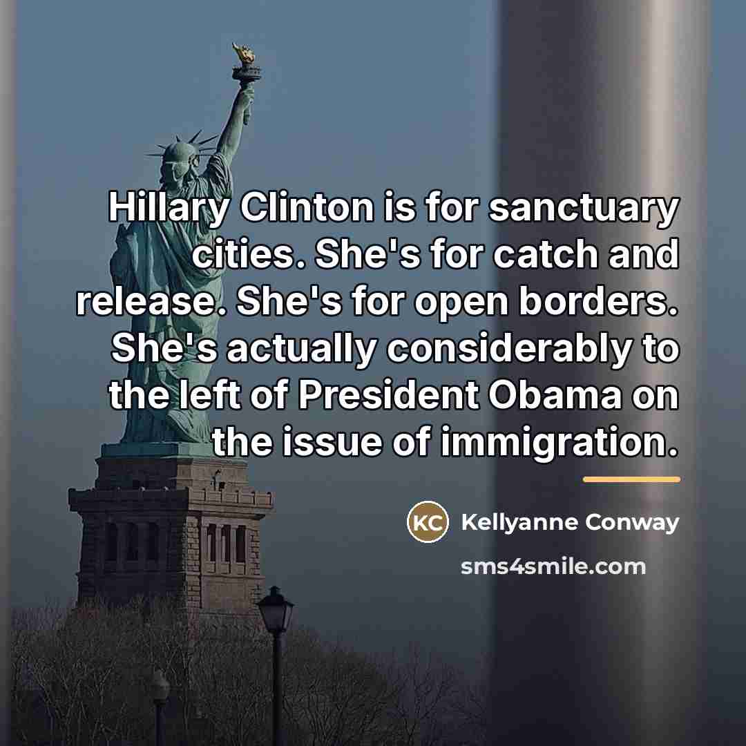 “Hillary Clinton is for sanctuary cities. She's for catch and…” quote by Kellyanne Conway