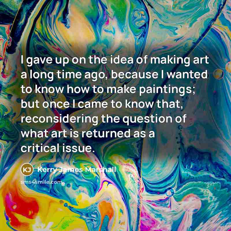 “I gave up on the idea of making art a…” quote by Kerry James Marshall