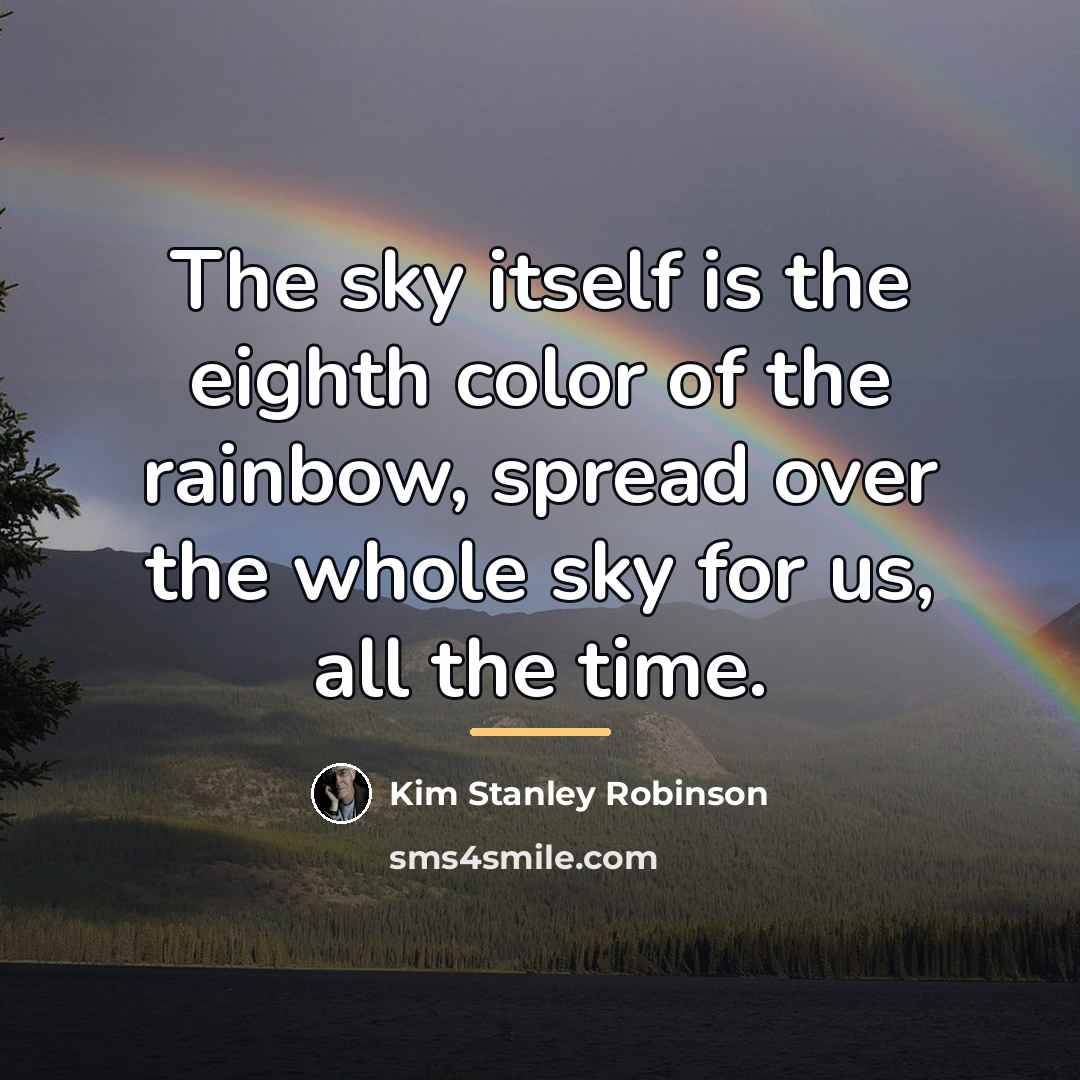 “The sky itself is the eighth color of the rainbow,…” quote by Kim Stanley Robinson