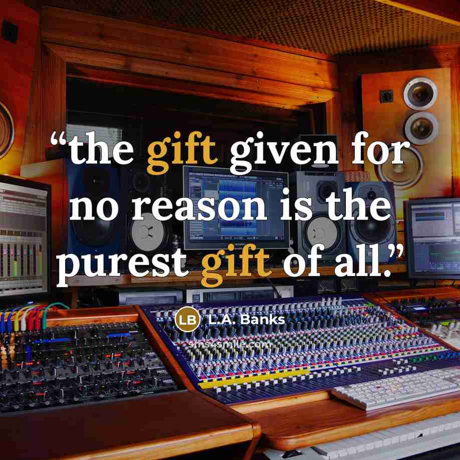 “the gift given for no reason is the purest gift of all.” quote by L.A. Banks