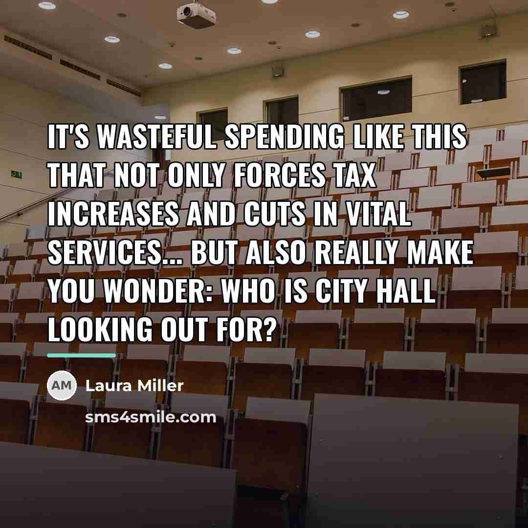 “It's wasteful spending like this that not only forces tax…” quote by Laura Miller