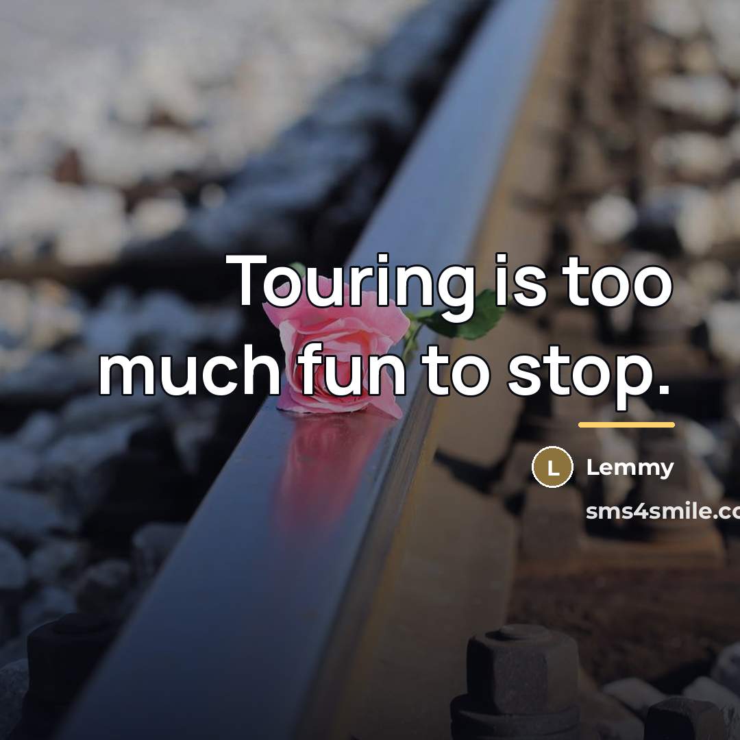 “Touring is too much fun to stop.…” quote by Lemmy