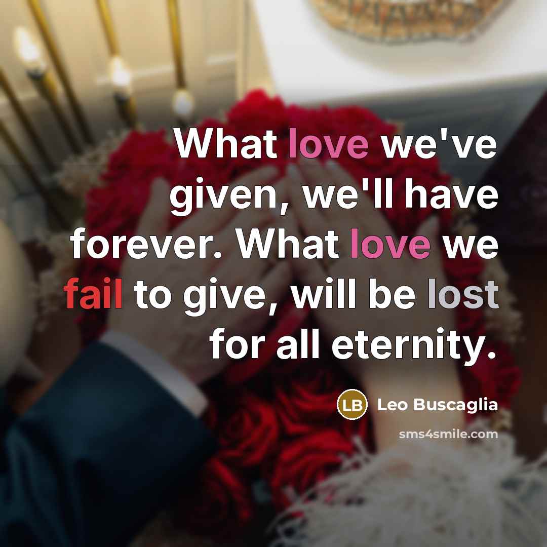 “What love we've given, we'll have forever. What love we…” quote by Leo Buscaglia