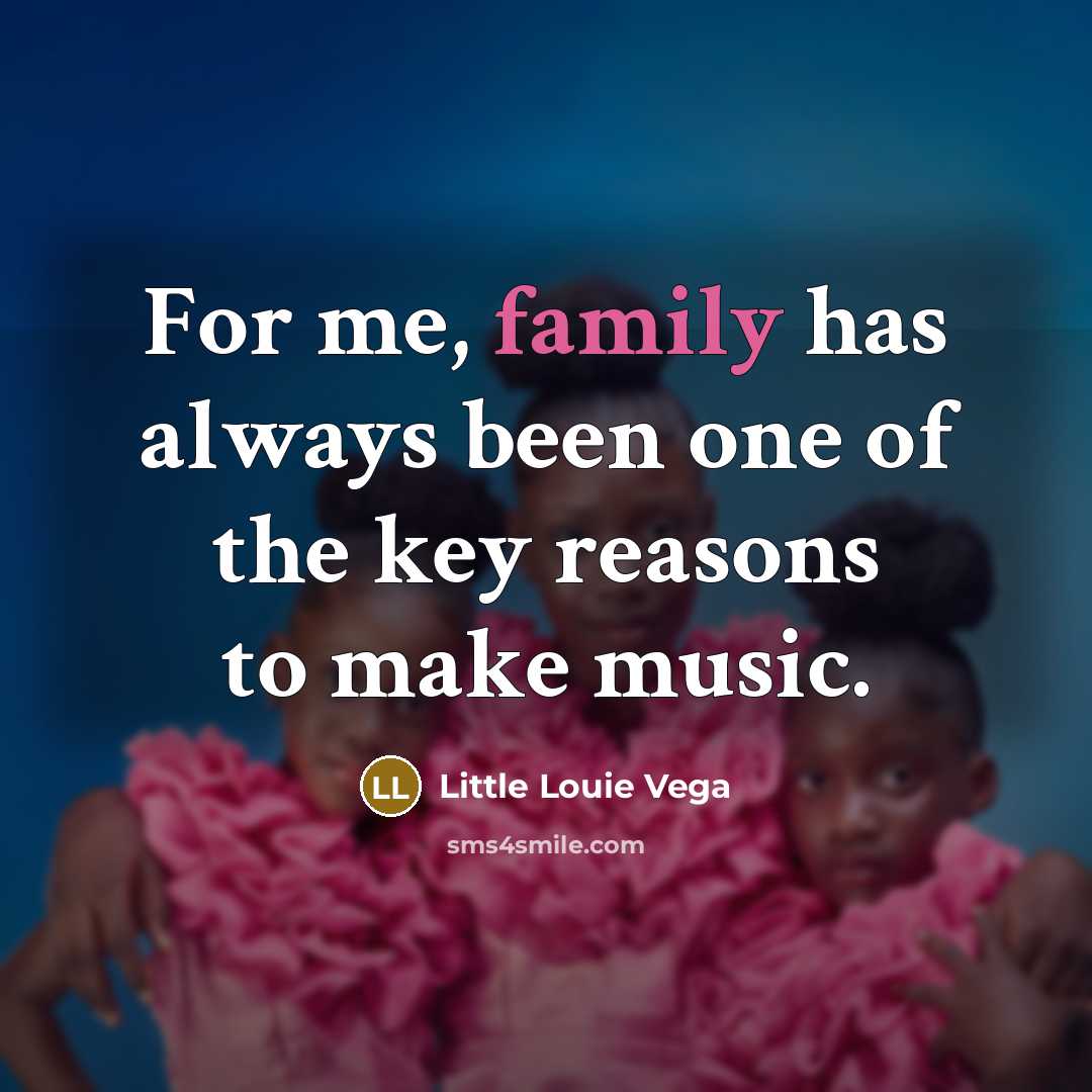 “For me, family has always been one of the key…” quote by Little Louie Vega