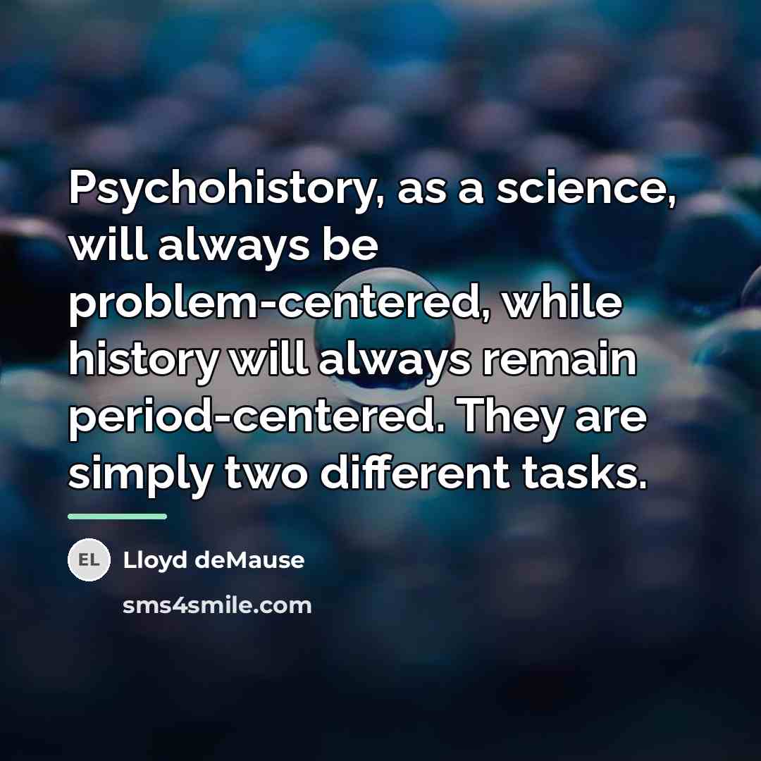 “Psychohistory, as a science, will always be problem-centered, while history…” quote by Lloyd deMause