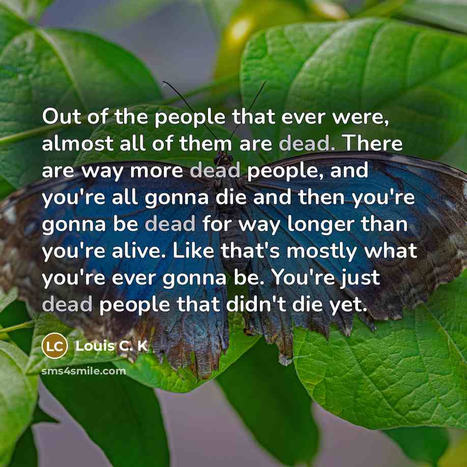 “Out of the people that ever were, almost all of…” quote by Louis C. K