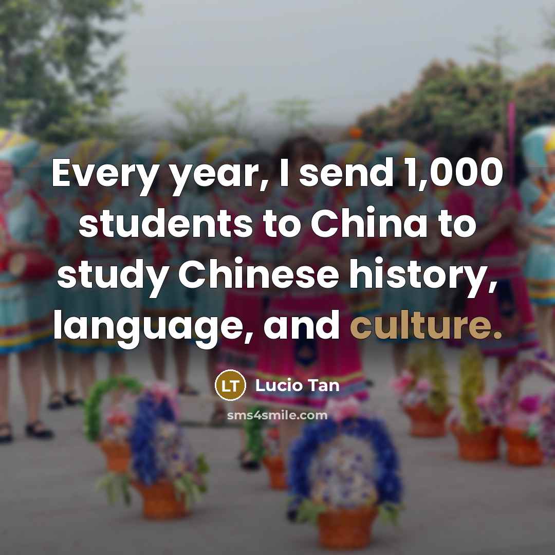 “Every year, I send 1,000 students to China to study…” quote by Lucio Tan