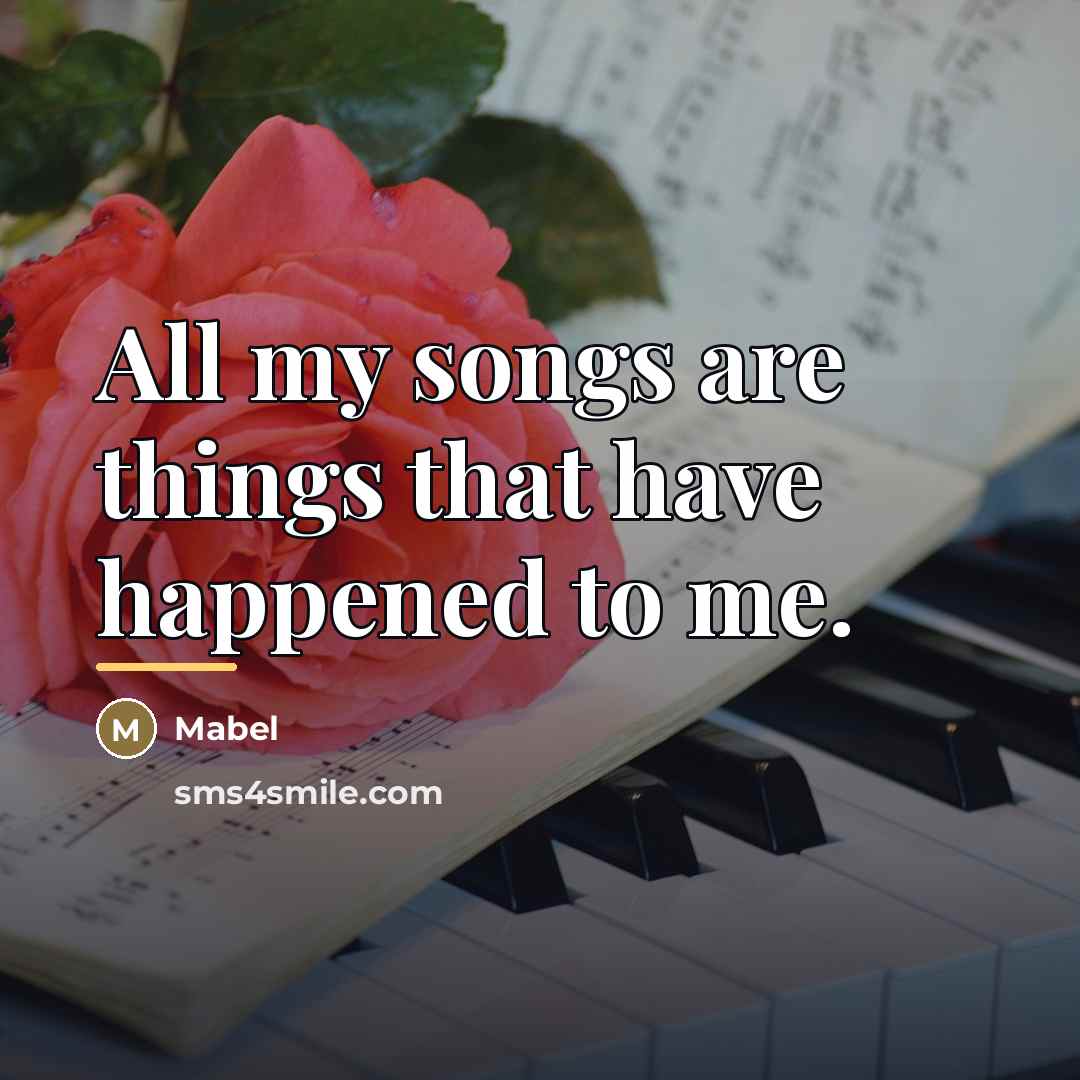 “All my songs are things that have happened to me.…” quote by Mabel