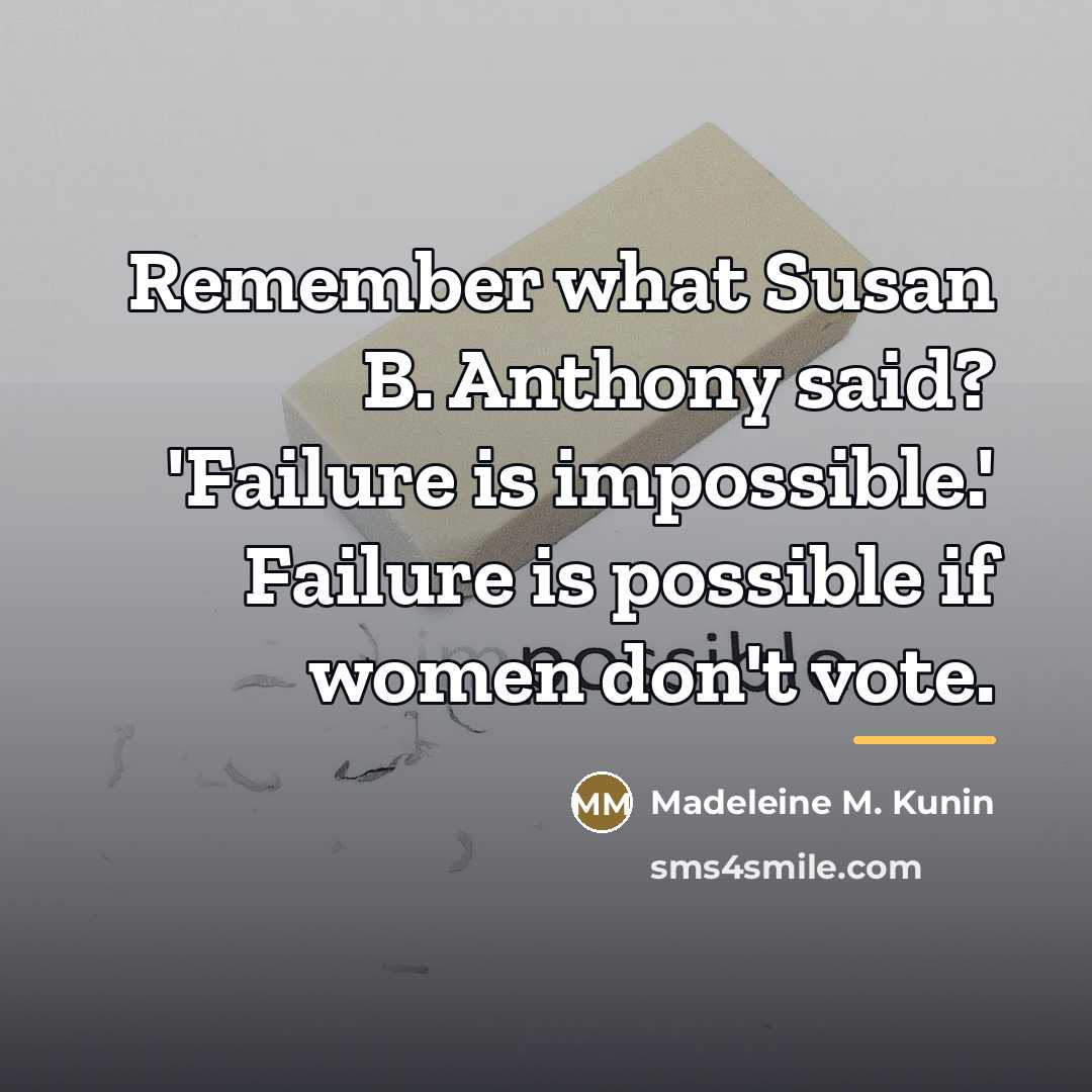 “Remember what Susan B. Anthony said? 'Failure is impossible.' Failure…” quote by Madeleine M. Kunin