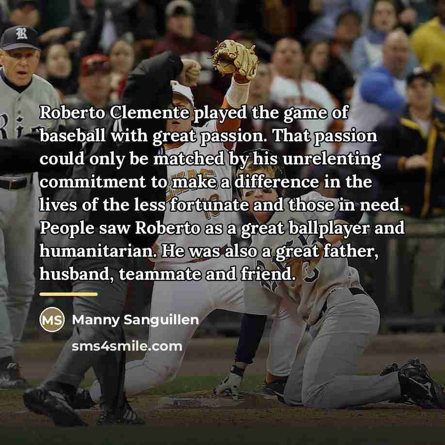 “Roberto Clemente played the game of baseball with great passion.…” quote by Manny Sanguillen