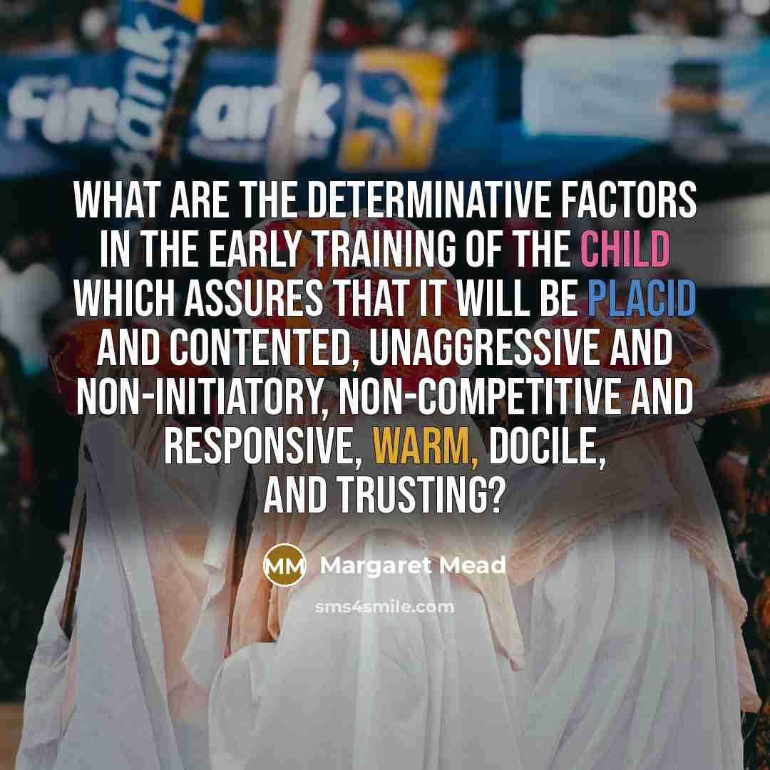 “What are the determinative factors in the early training of…” quote by Margaret Mead