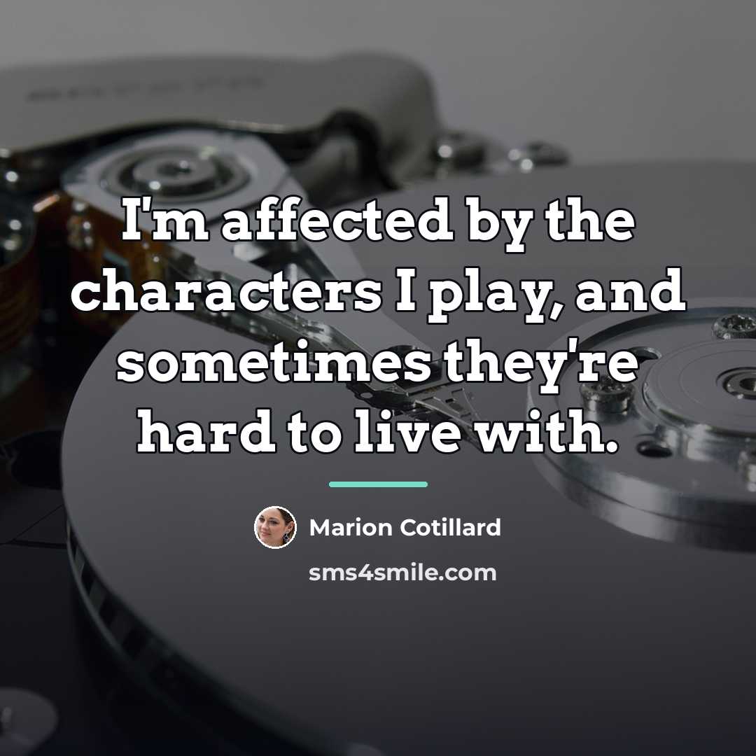 “I'm affected by the characters I play, and sometimes they're…” quote by Marion Cotillard