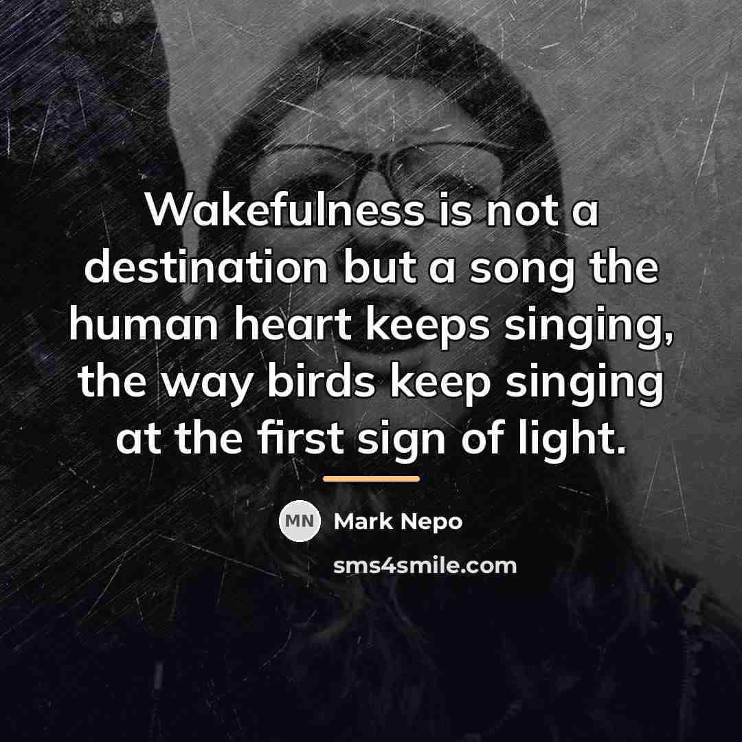 “Wakefulness is not a destination but a song the human…” quote by Mark Nepo