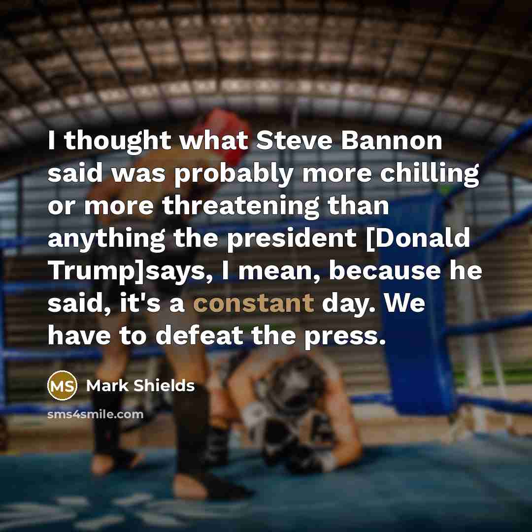 “I thought what Steve Bannon said was probably more chilling…” quote by Mark Shields